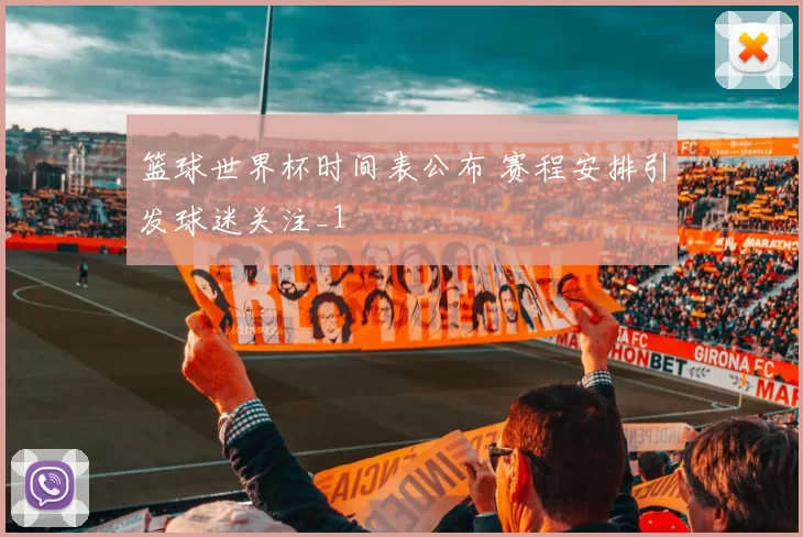 篮球世界杯时间表公布 赛程安排引发球迷关注_1