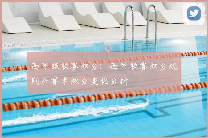 西甲级联赛积分：西甲联赛积分规则和赛季积分变化分析