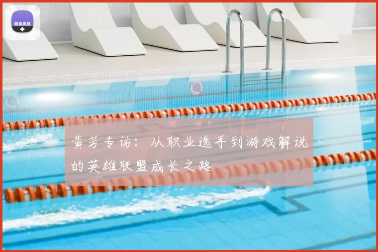 黄芳专访:从职业选手到游戏解说的英雄联盟成长之路