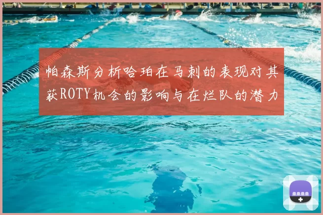 帕森斯分析哈珀在马刺的表现对其获ROTY机会的影响与在烂队的潜力