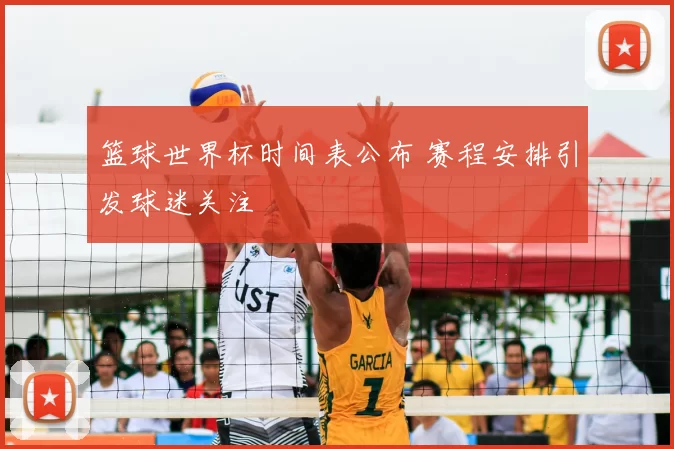篮球世界杯时间表公布 赛程安排引发球迷关注