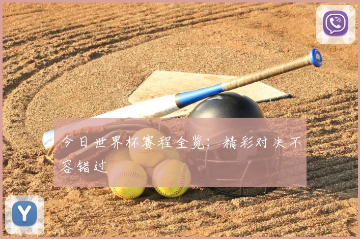 今日世界杯赛程全览:精彩对决不容错过