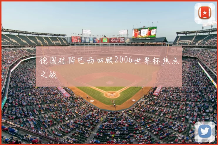 德国对阵巴西回顾2006世界杯焦点之战