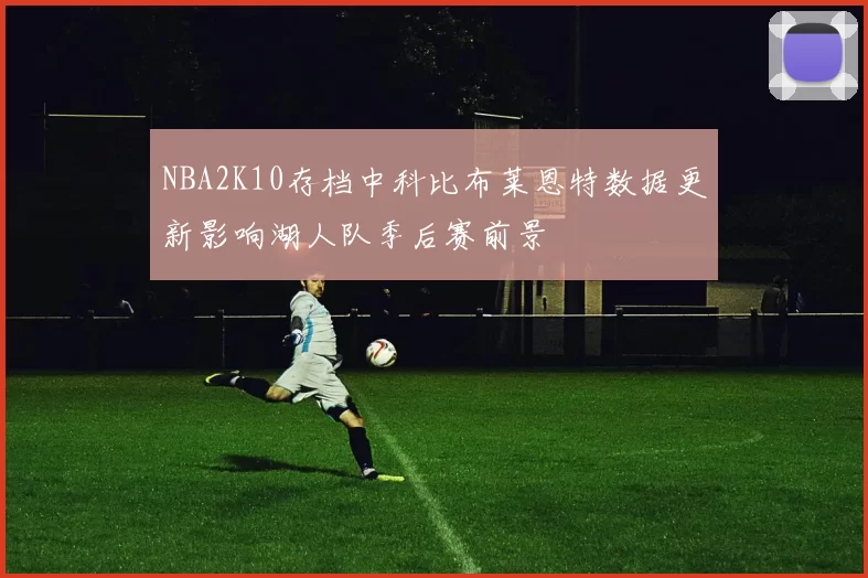 NBA2K10存档中科比布莱恩特数据更新影响湖人队季后赛前景