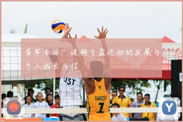 黄军专访：追溯飞盘运动的发展与个人成长历程