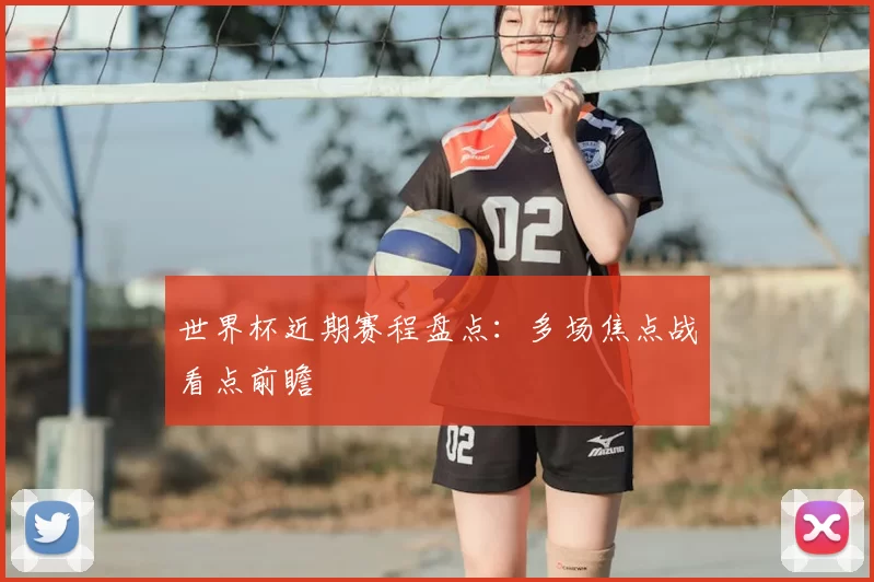 世界杯近期赛程盘点：多场焦点战看点前瞻
