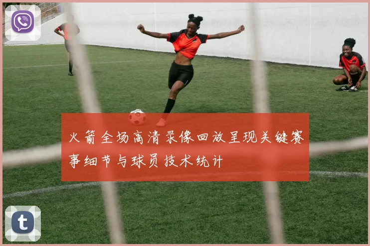 火箭全场高清录像回放呈现关键赛事细节与球员技术统计