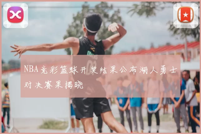 NBA竞彩篮球开奖结果公布湖人勇士对决赛果揭晓