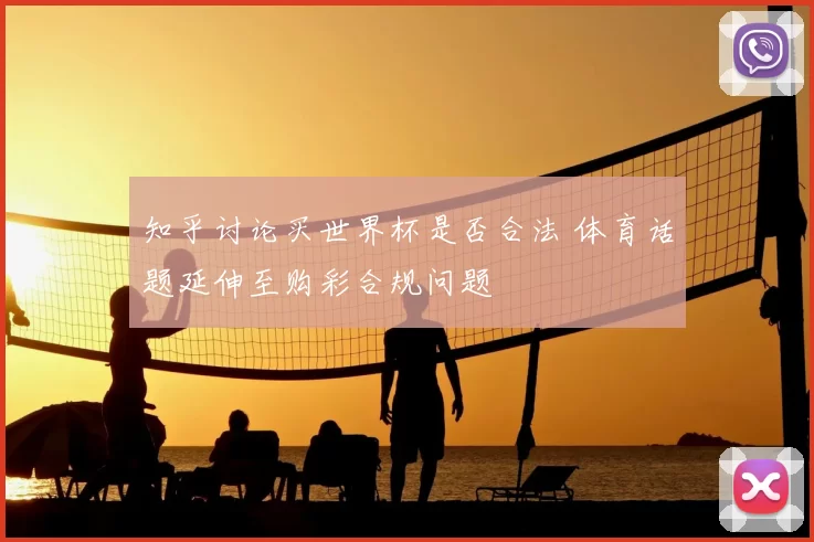 知乎讨论买世界杯是否合法 体育话题延伸至购彩合规问题
