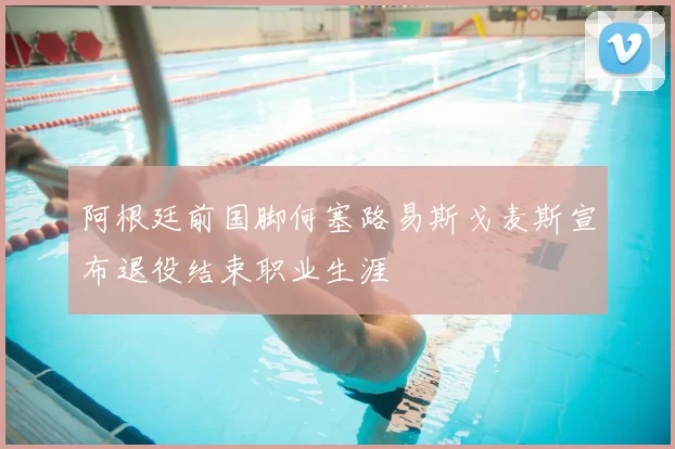 阿根廷前国脚何塞路易斯戈麦斯宣布退役结束职业生涯