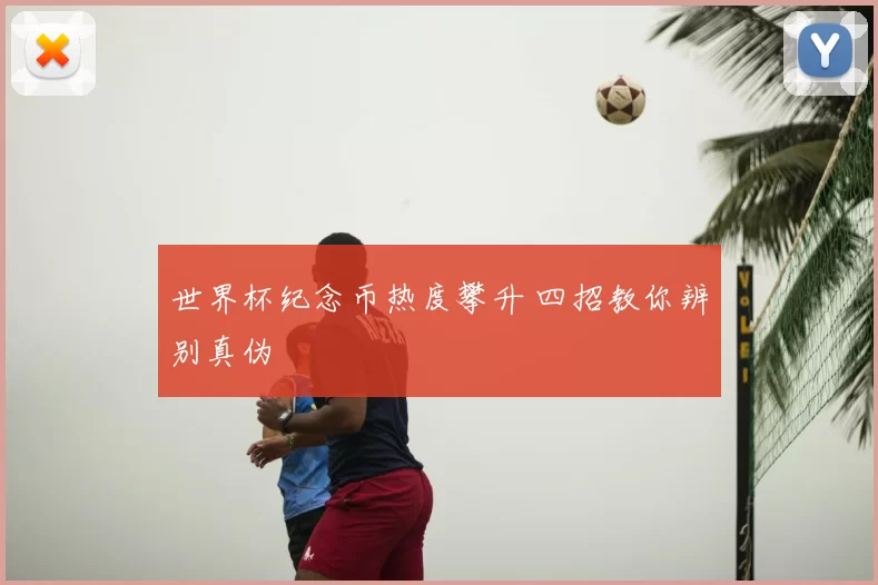 世界杯纪念币热度攀升 四招教你辨别真伪
