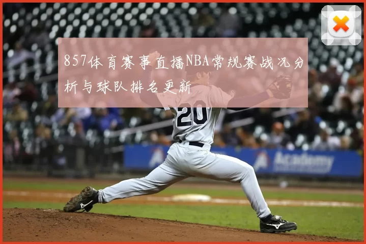 857体育赛事直播NBA常规赛战况分析与球队排名更新
