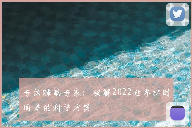 专访睡眠专家：破解2022世界杯时间差的科学方案