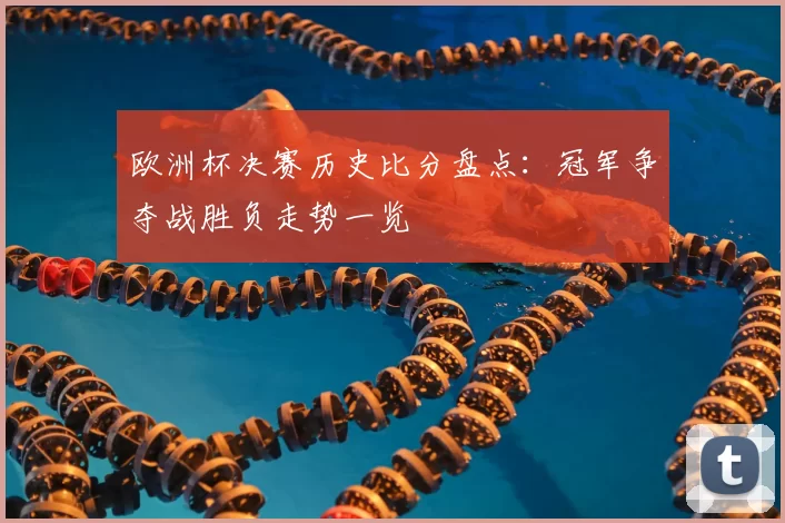 欧洲杯决赛历史比分盘点:冠军争夺战胜负走势一览