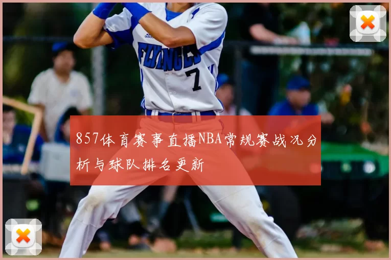 857体育赛事直播NBA常规赛战况分析与球队排名更新
