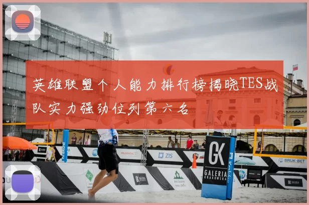 英雄联盟个人能力排行榜揭晓TES战队实力强劲位列第六名
