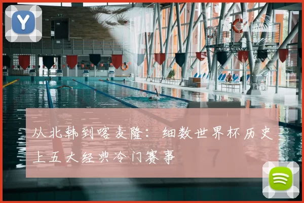 从北韩到喀麦隆：细数世界杯历史上五大经典冷门赛事