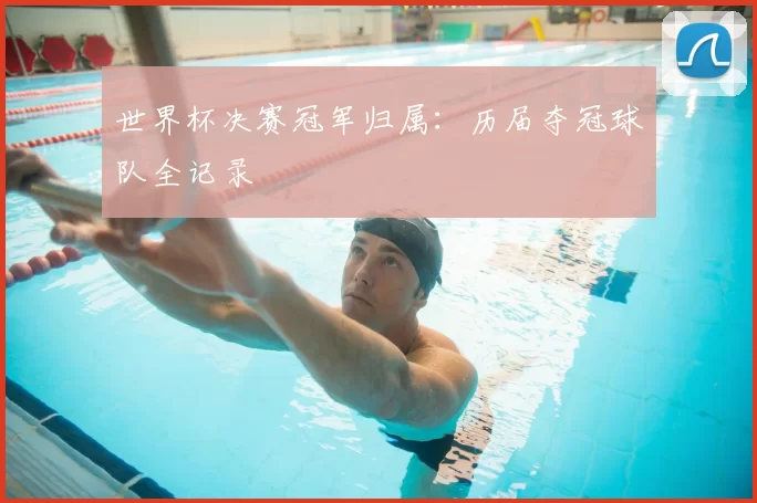 世界杯决赛冠军归属:历届夺冠球队全记录