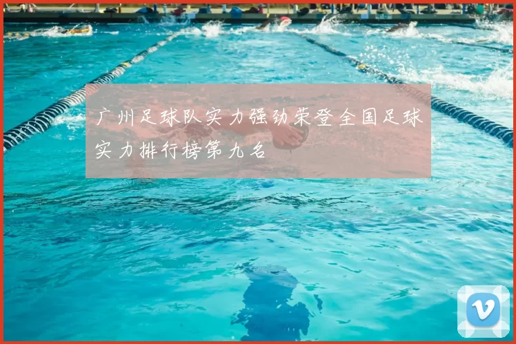 广州足球队实力强劲荣登全国足球实力排行榜第九名