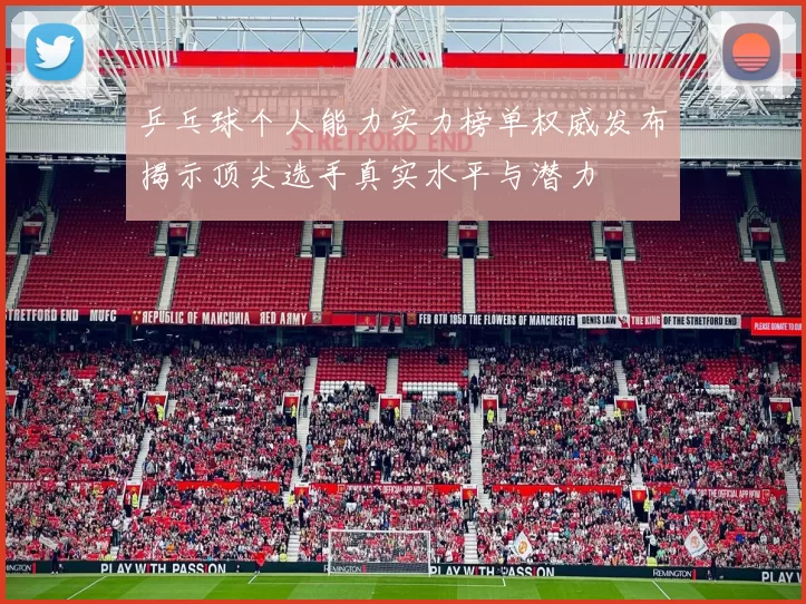 乒乓球个人能力实力榜单权威发布揭示顶尖选手真实水平与潜力
